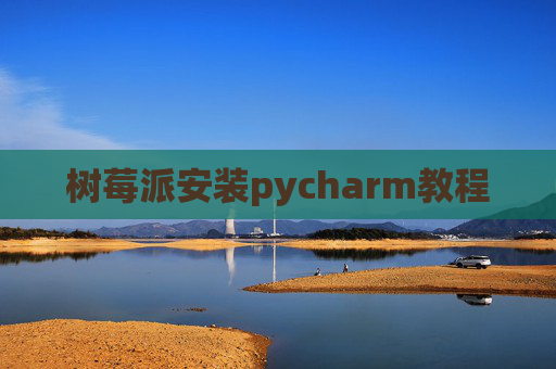 树莓派安装pycharm教程